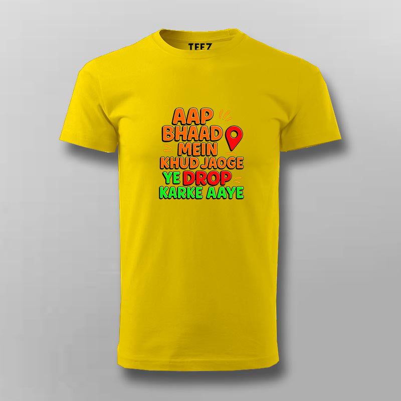 Aap Bhaad Mein Khud Jaoge Drop Funny T-shirt For Men