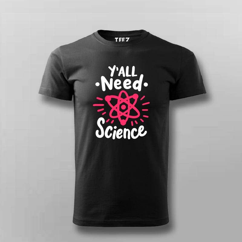 Y’all Need Science T-Shirt For Men - Smart & Funny Science Lover