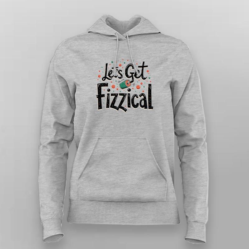Let’s Get Fizzical Hoodie for Women – Online India Cool Tee
