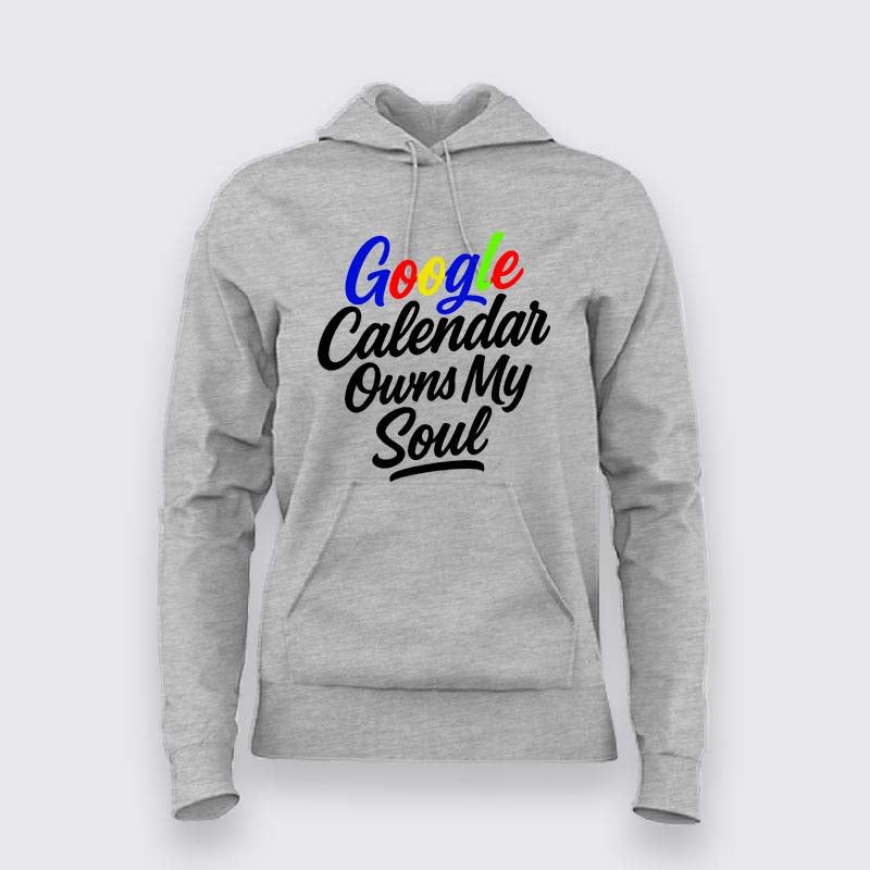 Google Calendar Owns My Soul Hoodie for Women – Funny Tech