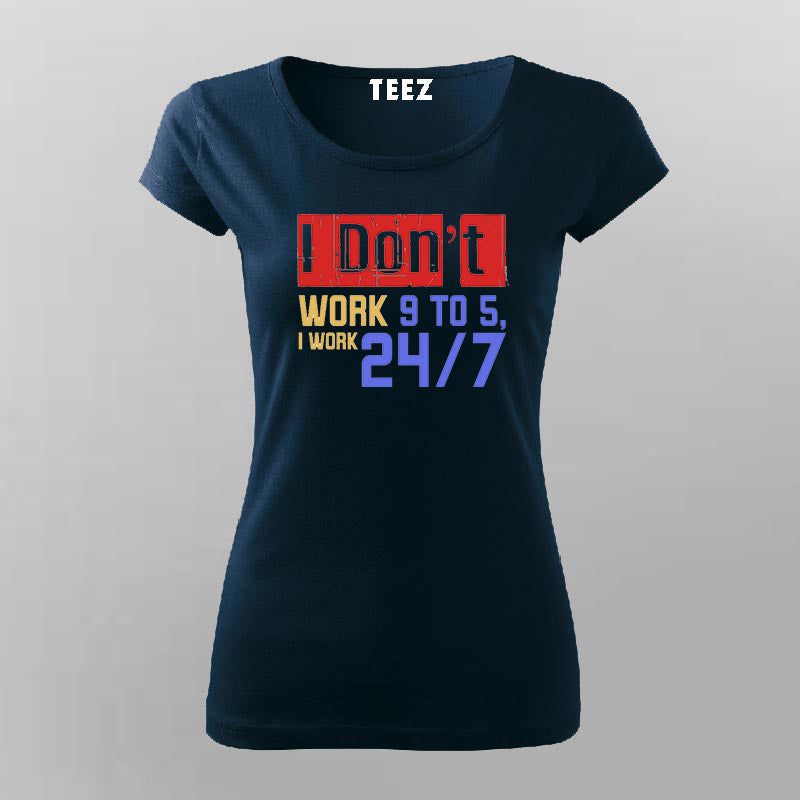 I Don’t Work 9 to 5, I Work 24/7 T-shirt For Women