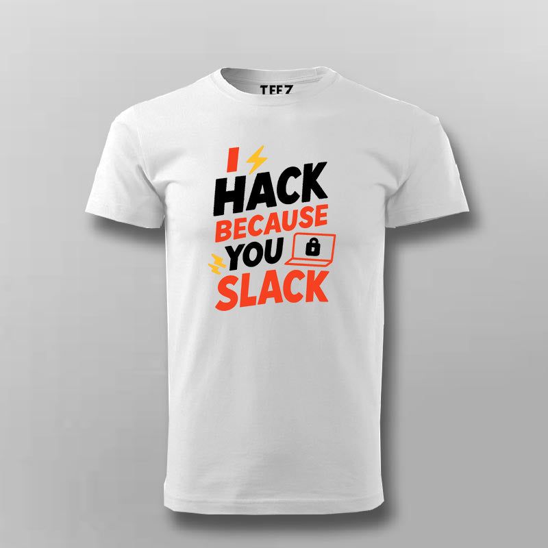 I Hack Because You Slack T-Shirt for Men