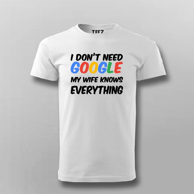 I Don’t Need Google T-Shirt for Men - Funny and Bold Statement