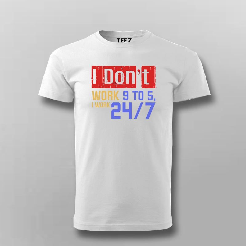 I Don’t Work 9 to 5, I Work 24/7 T-shirt For Men