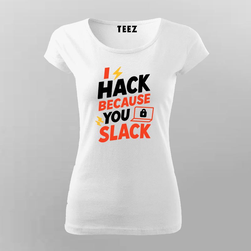 I Hack Because You Slack T-Shirt for Women