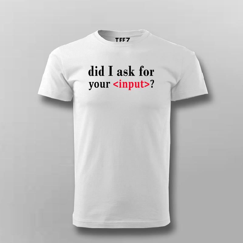 Did I Ask For Your Input T-shirt For Men