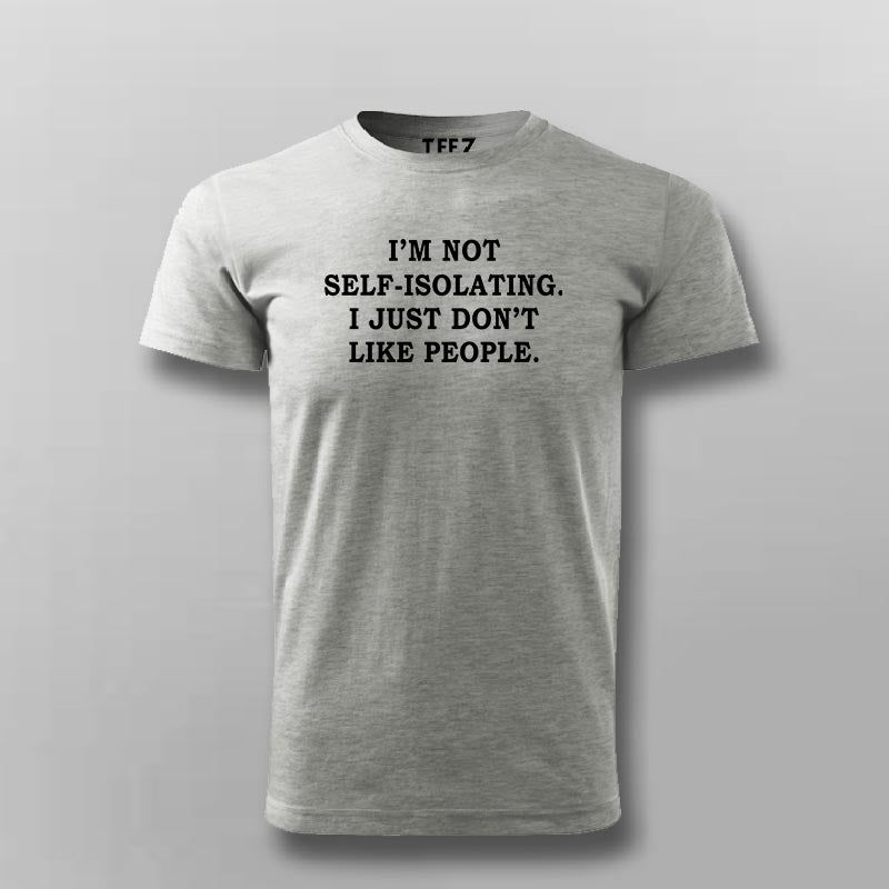 I'm Not Self-Isolating I Just Don't Like People T-shirt For Men