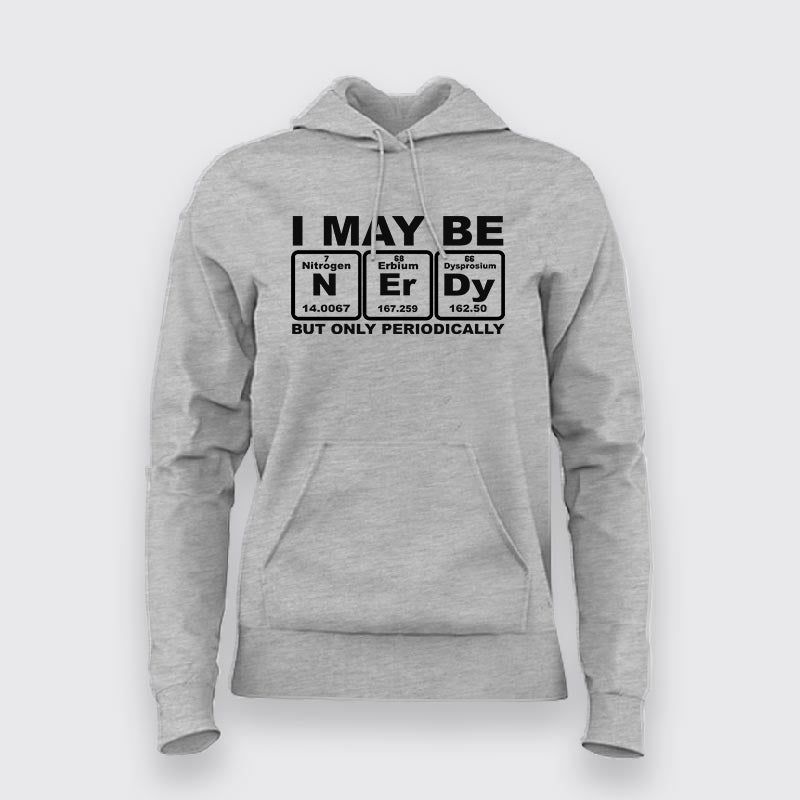 I May Be Nerdy But Only Periodically Chemistry Hoodies For Women