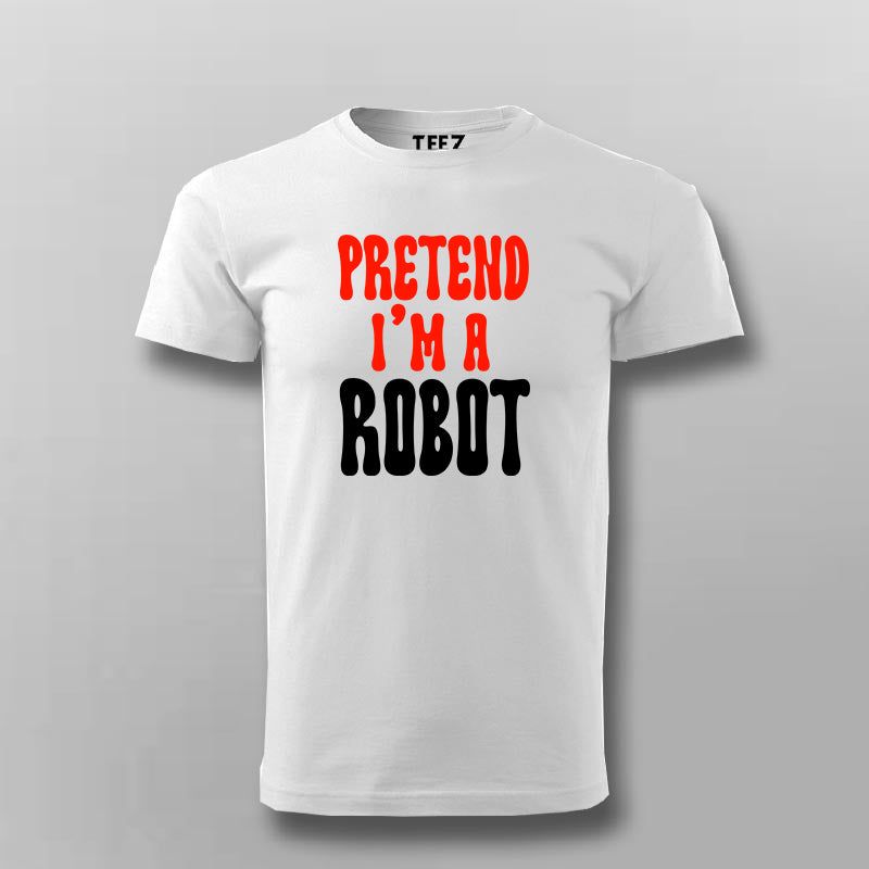 Pretend I'm a Robot T-shirt For Men