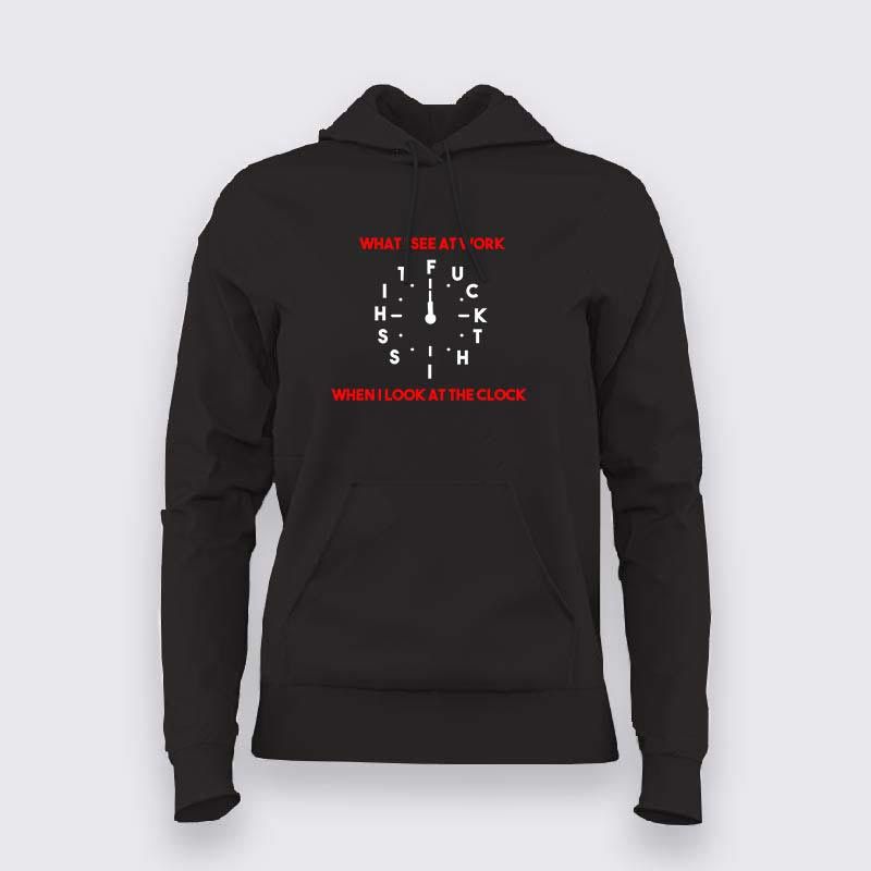 Funny Work Clock Hoodie: What I See At Work All Day