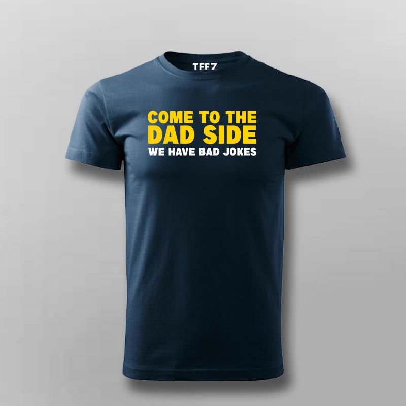 Come To The Dad Side We Have Bad Jokes T-shirt For Men