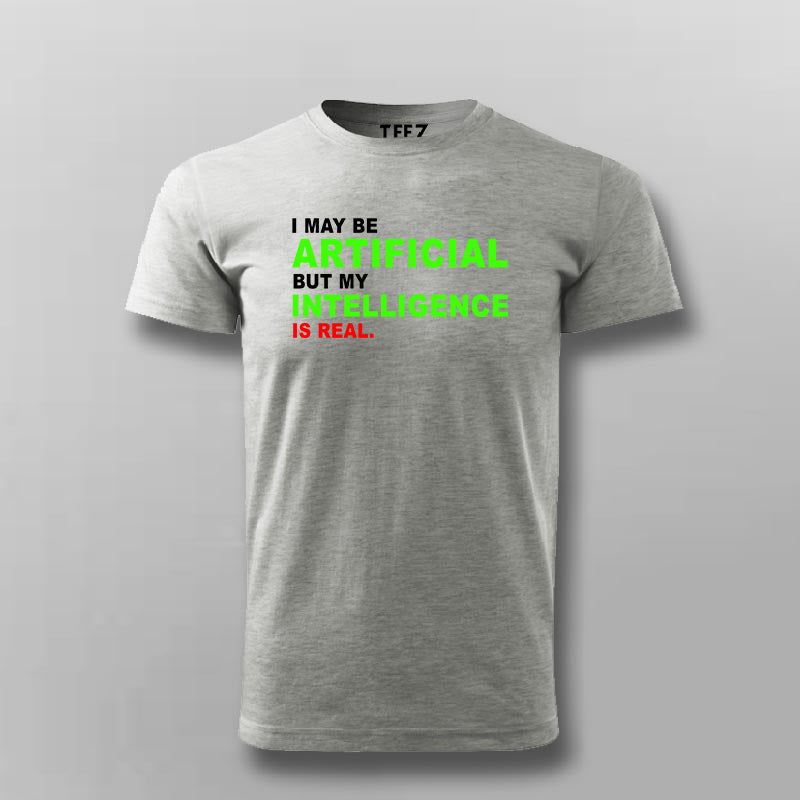 I maybe Artificial, but my Intelligence is Real T-shirt For Men