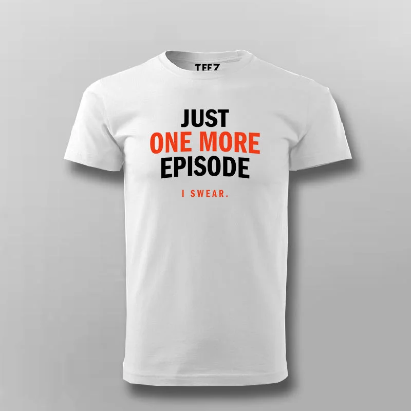 JUST ONE MORE EPISODE I SWEAR Funny T-shirt For Men