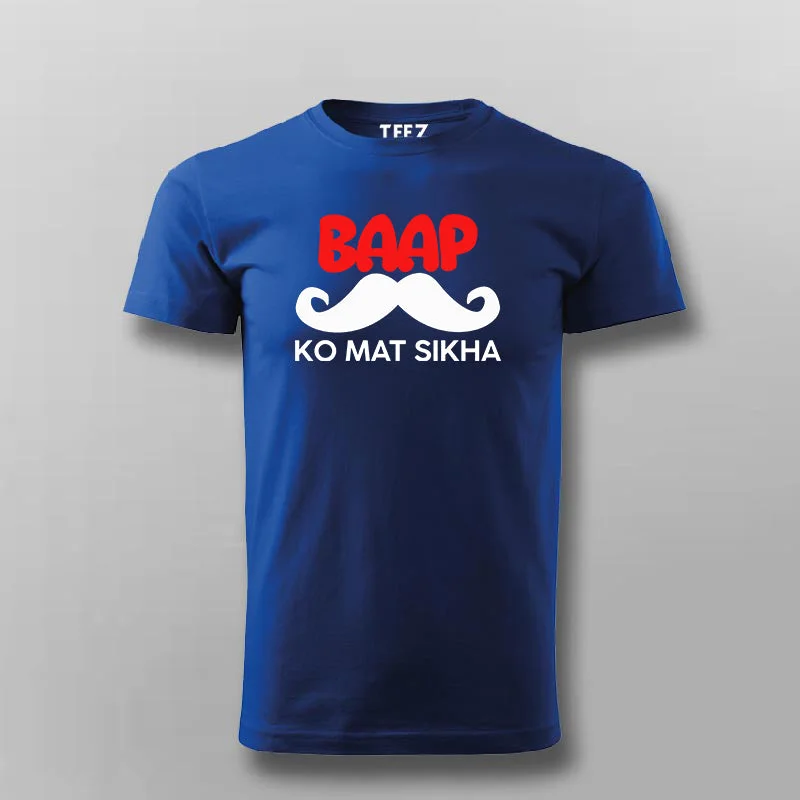 BAAP KO MAT SIKHA Funny T-shirt For Men