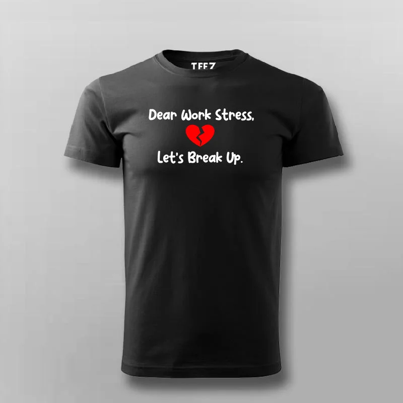 DEAR WORK STRESS LETS BREAK UP Funny T-shirt For Men