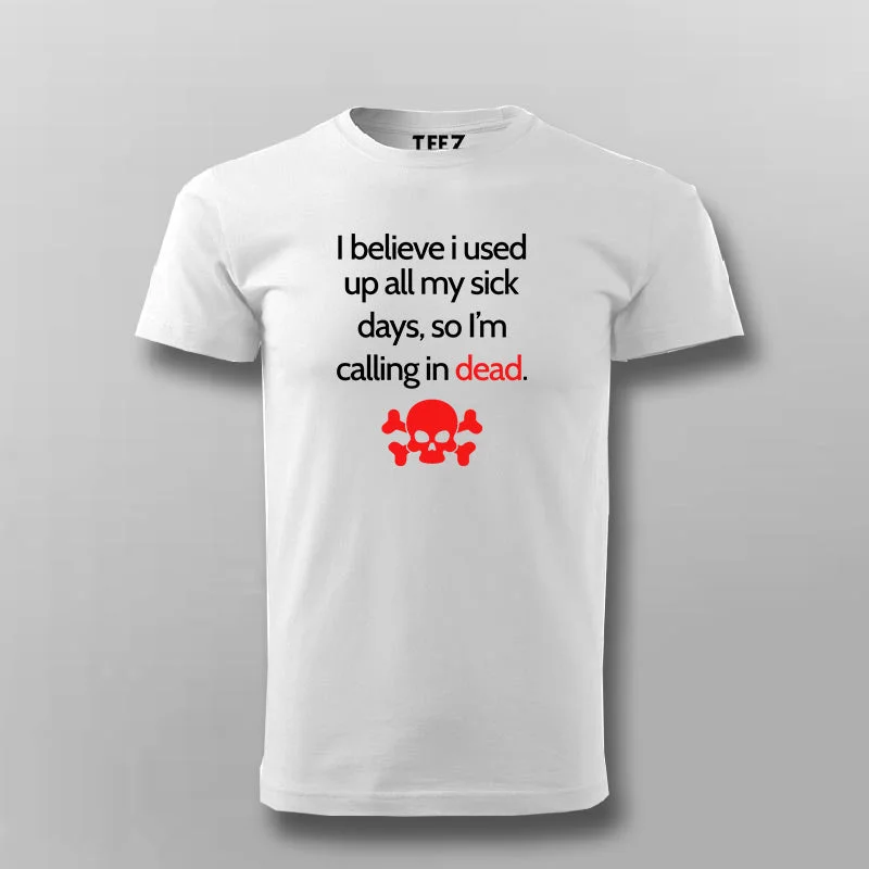 I Believe I Used All My Sick Days,So I'm Calling In Dead T-shirt For Men