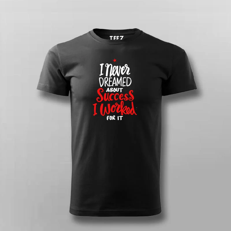 I Never Dreamed For Success, I Worked For It Motivation T-shirt For Men