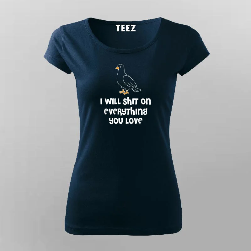 I Will Shit on Everything You Love T-Shirt For Women
