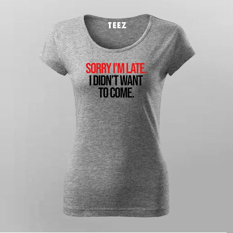 SORRY I'M LATE I DIDN'T WANT TO COME SLOGAN T-Shirt For Women