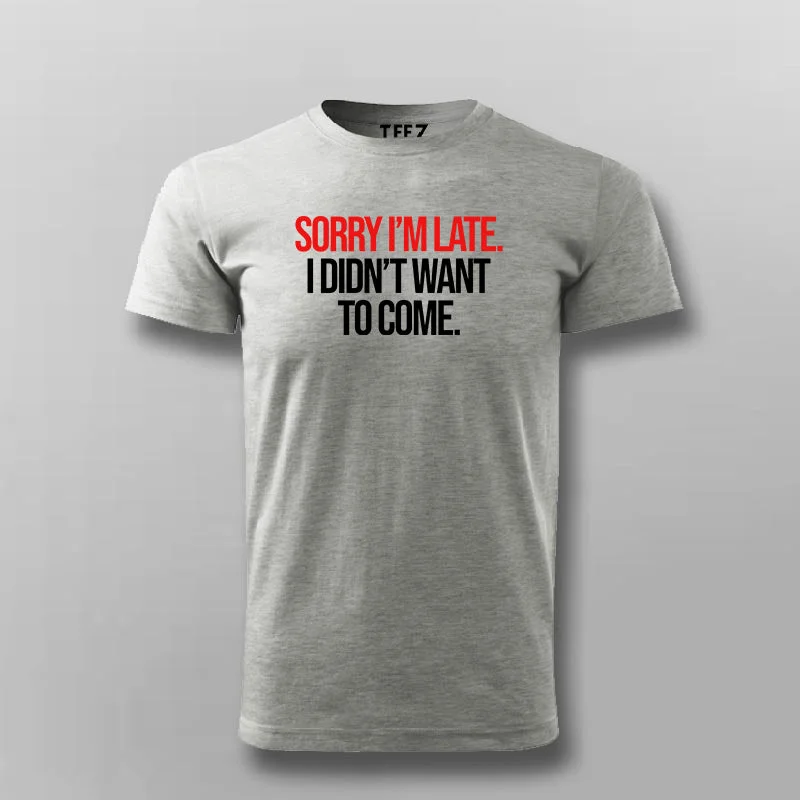 SORRY I'M LATE I DIDN'T WANT TO COME SLOGAN T-shirt For Men