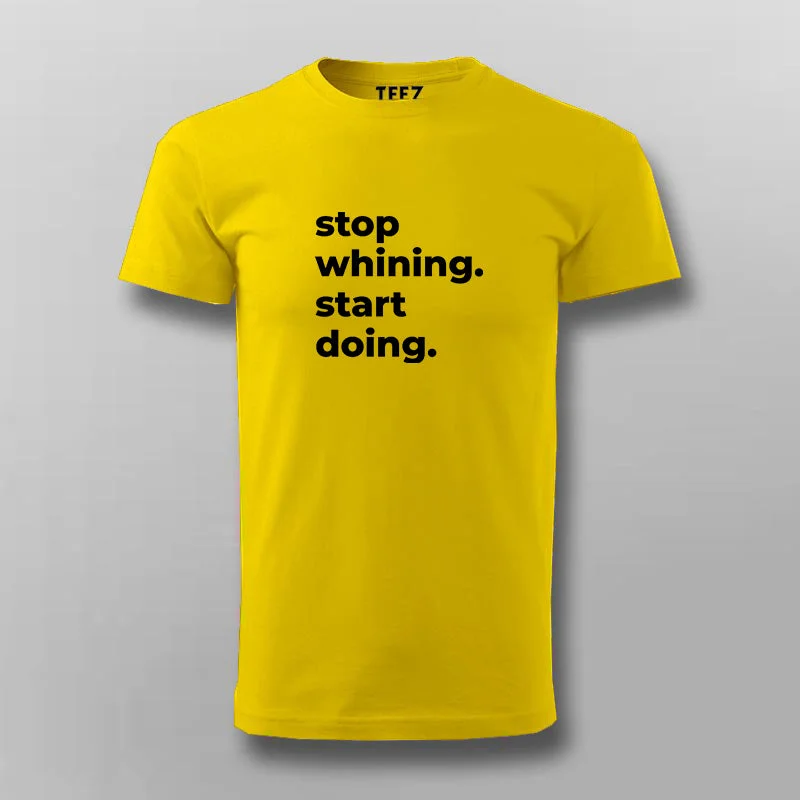Stop Whining. Start Doing T-shirt For Men