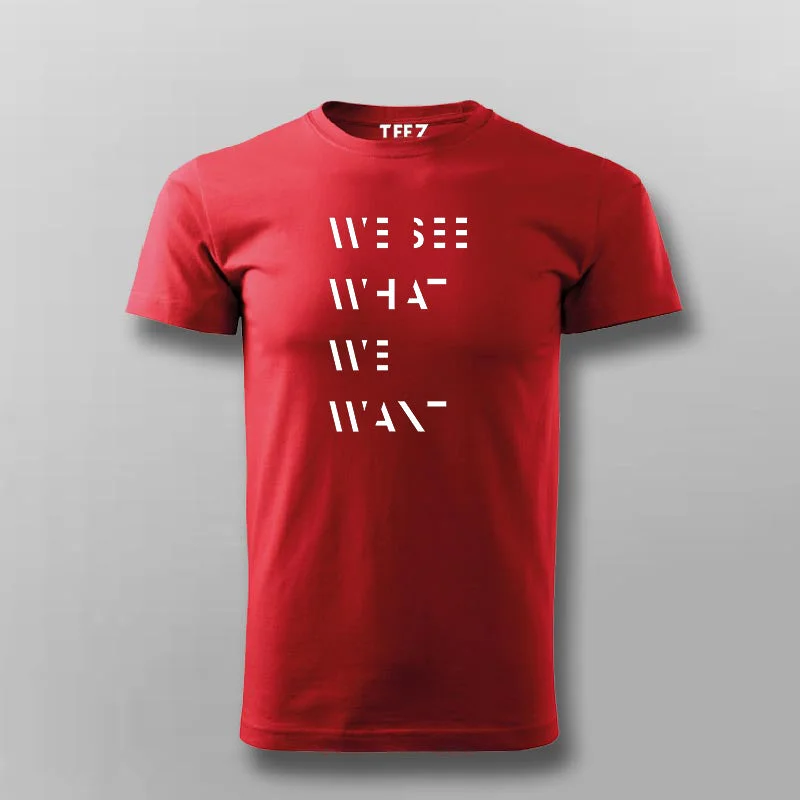 WE SEE WHAT WE WANT SLOGAN T-shirt For Men