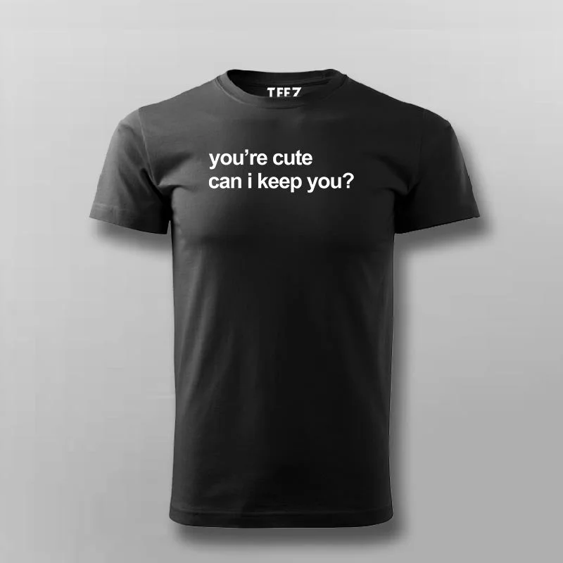 You're Cute Can I Keep You T-shirt For Men