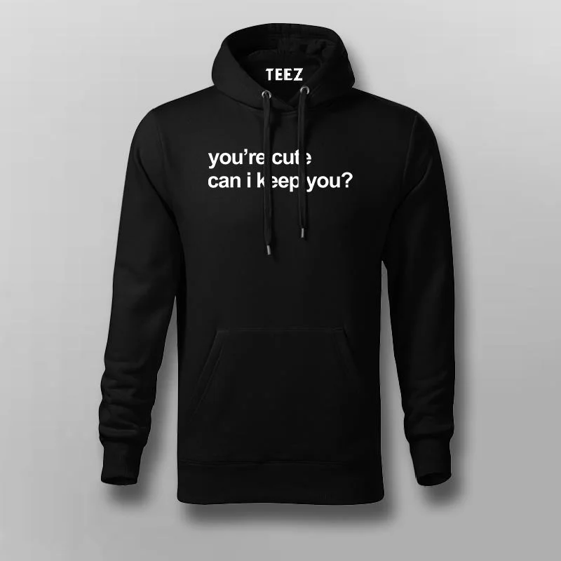You're Cute Can I Keep You Hoodies For Men