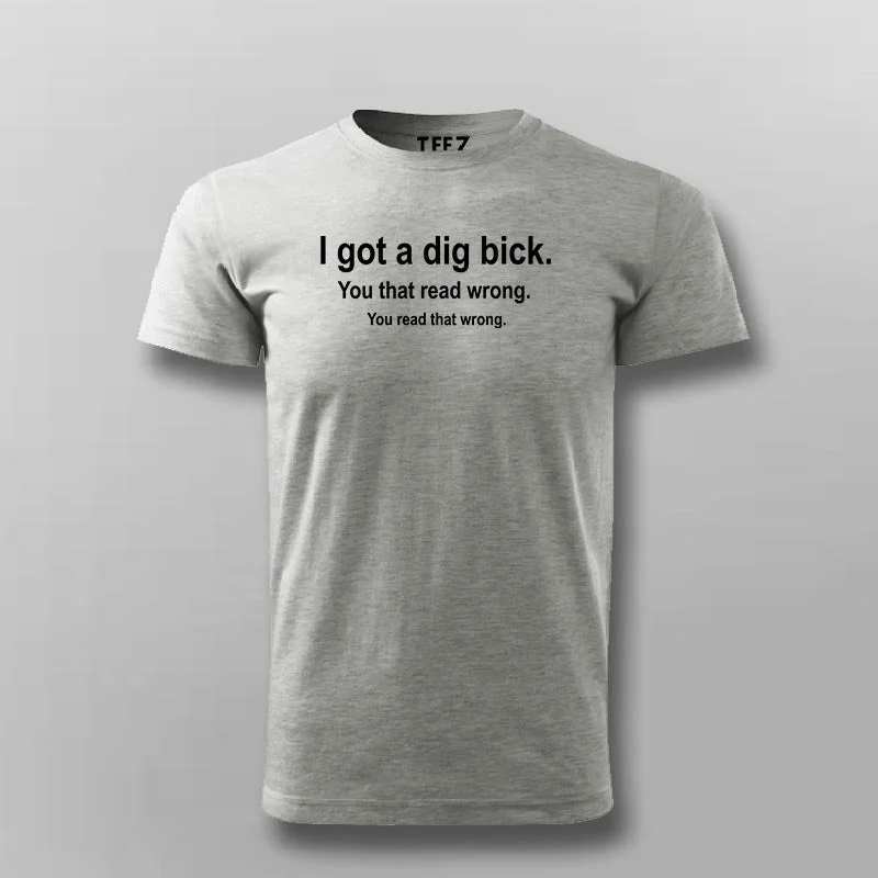 I Got A Dig Bick Funny T-Shirt For Men