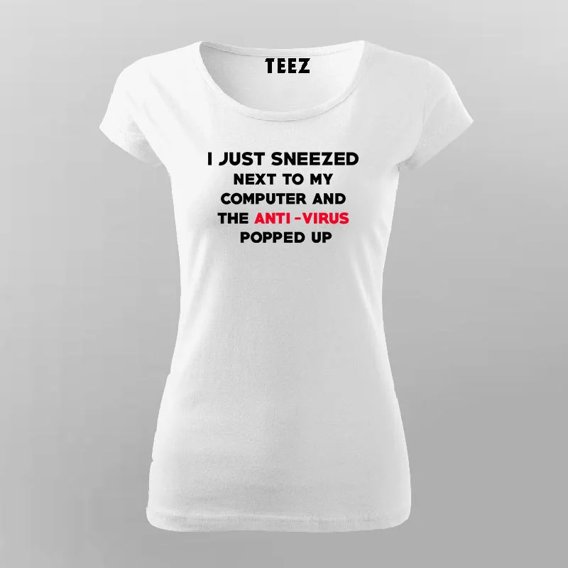 I Just Sneezed Next To My Computer And The Anti Virus Popped Up T-Shirt For Women