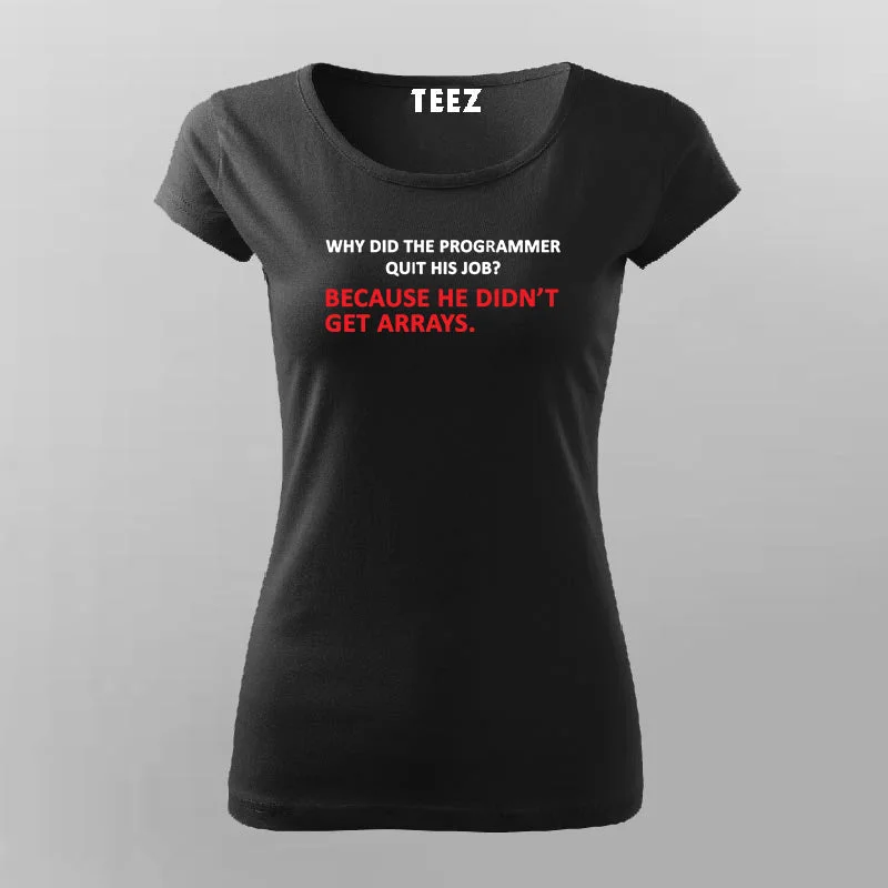 WHY DID THE PROGRAMMER QUIT HIS JOB Funny Programming Joke T-Shirt For Women