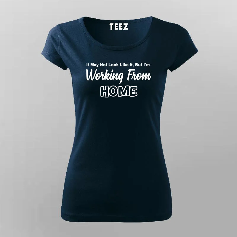 It May Not Look Like But I Working From Home Funny T-Shirt For Women
