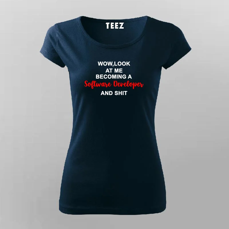 Wow Look At Me Becoming A Software Developer And Shit T-Shirt For Women