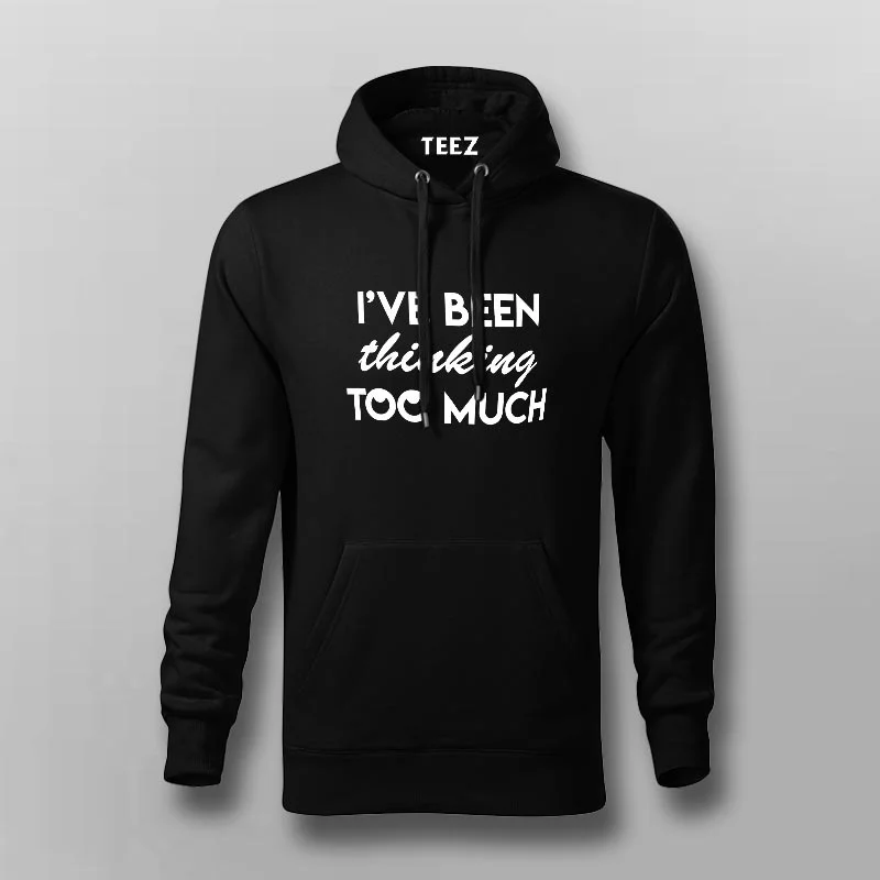 I have been Thinking Too much Hoodies For Men