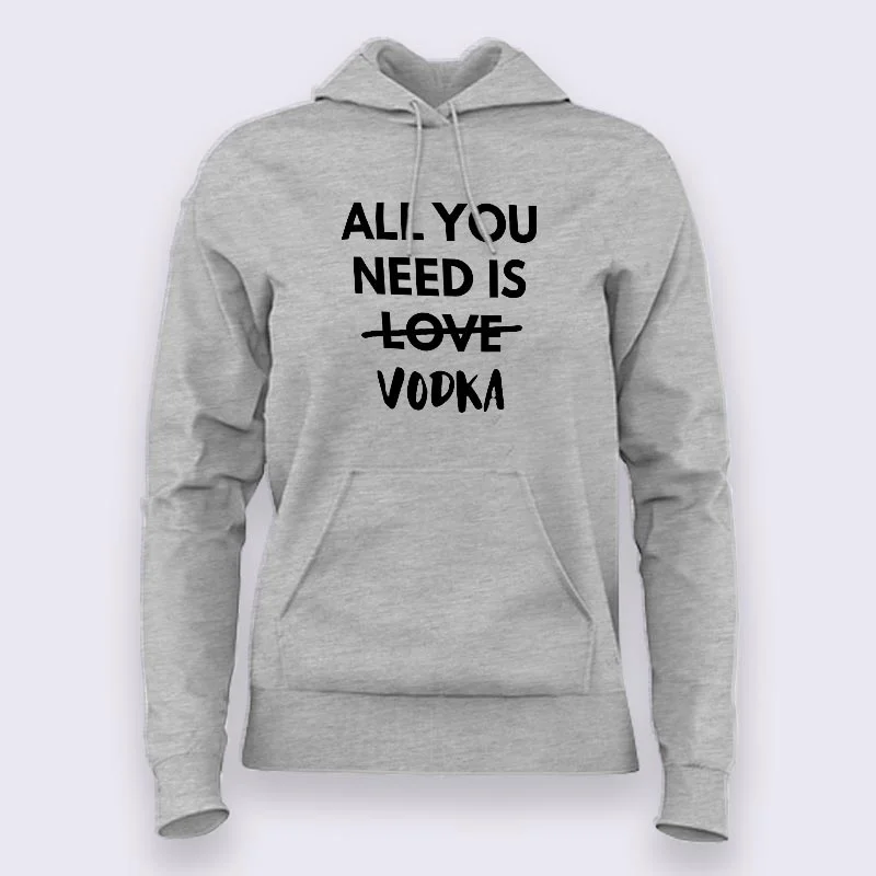 All You Need is Vodka Hoodies For Women