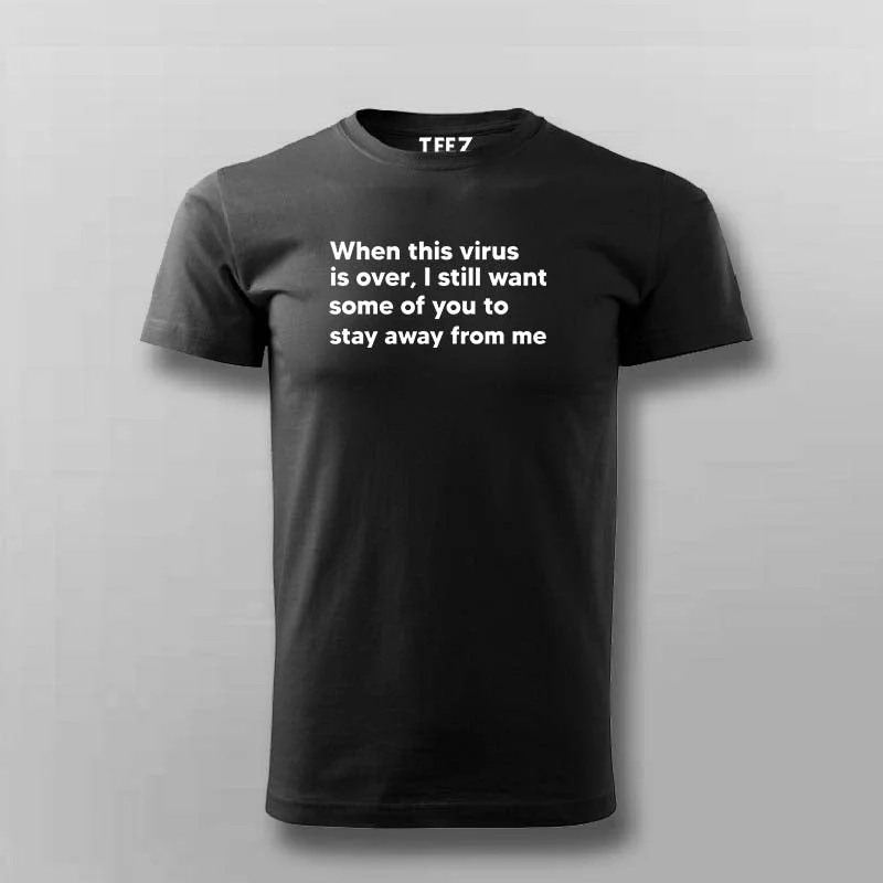 When This Virus Is Over I Still Want Some Of You To Stay Away From Me T-Shirt For Men