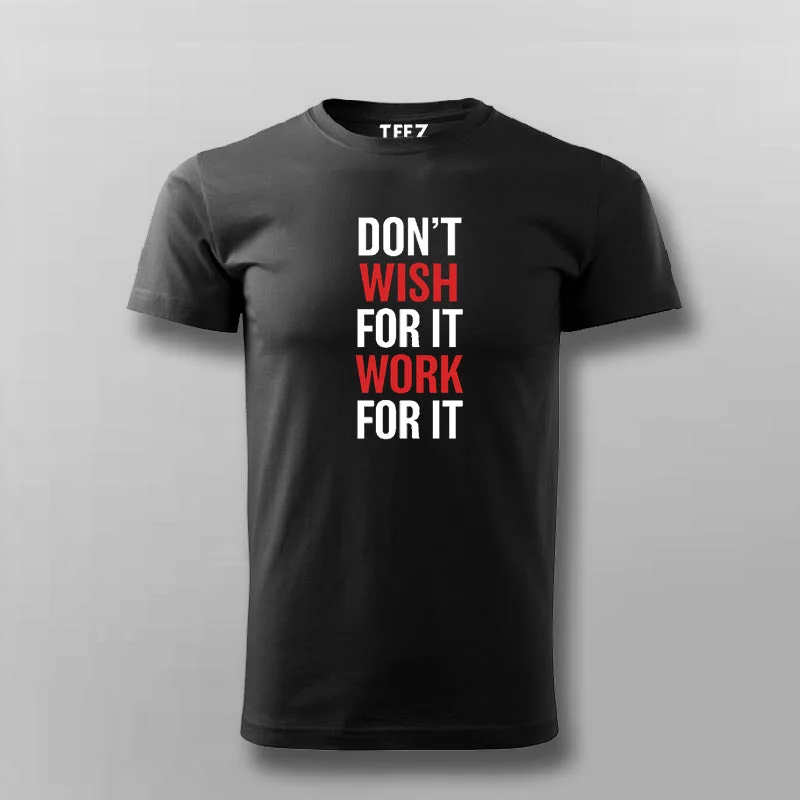 Don't Wish For It Work For It T-Shirt For Men
