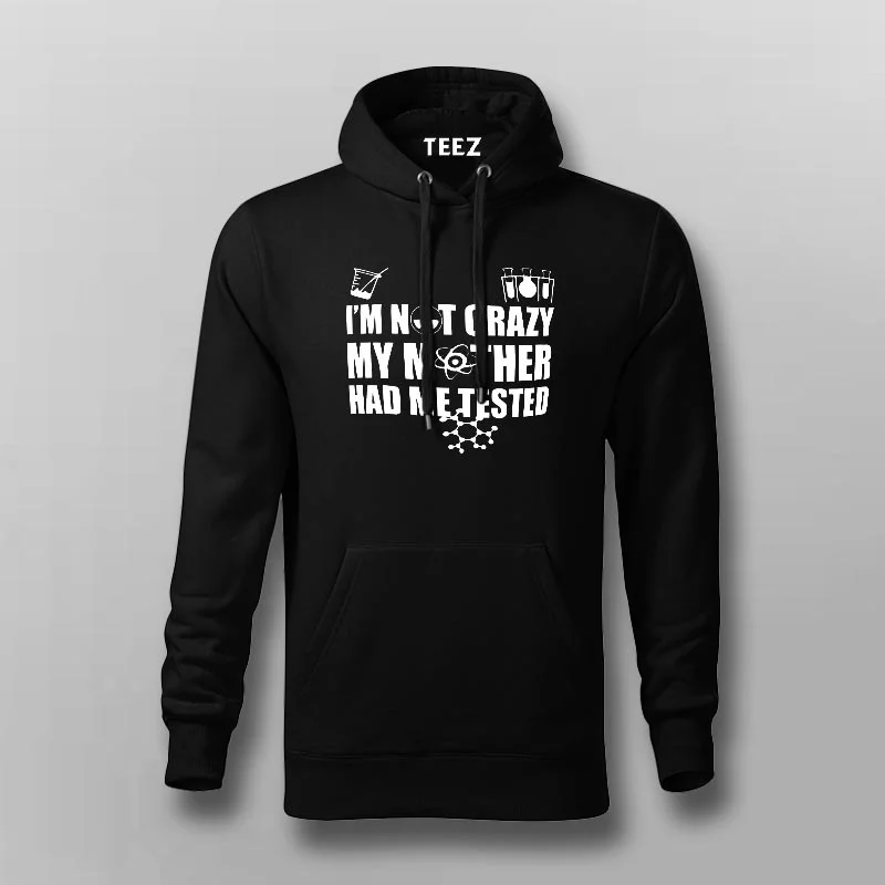 I'm Not Crazy, My Mother Had Me Tested - Funny Big Bang Theory Hoodies For Men