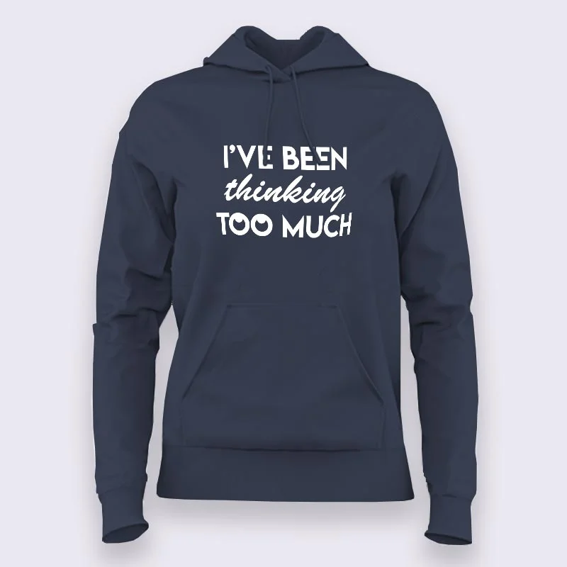 I have been Thinking Too much Hoodies For Women