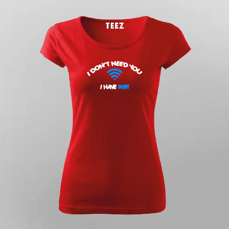 I Don't Need You I Have Wifi T-Shirt For Women