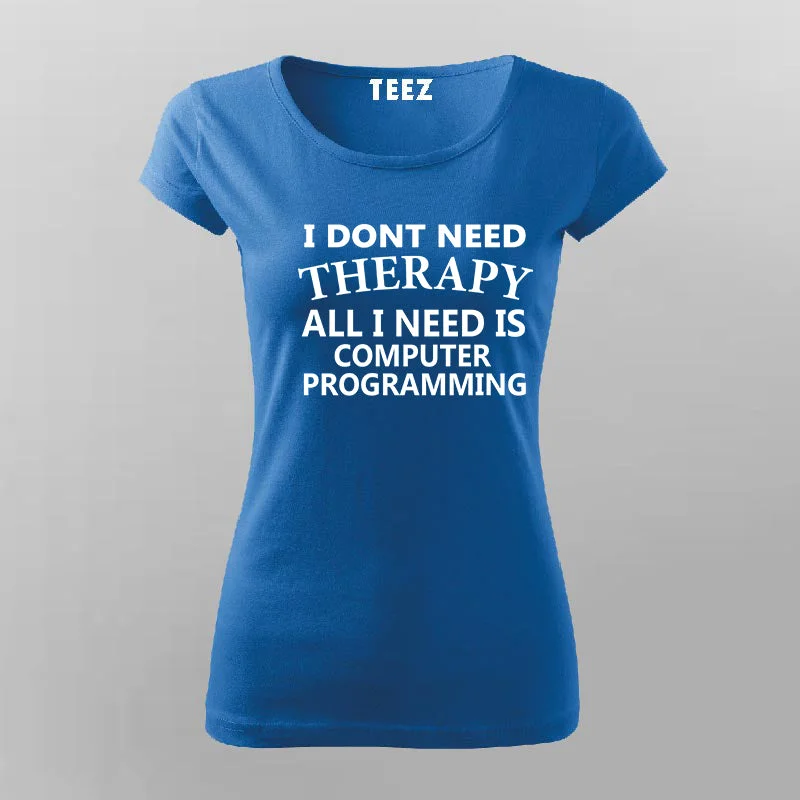 I Don't Need Therapy All I Need Is Computer Programming T-Shirt For Women