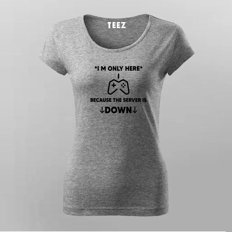 I'm Only Here Because The Server Is Down T-Shirt For Women
