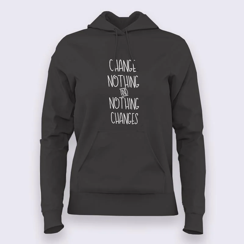 Change Nothing & Nothing Changes Inspirational Hoodies For Women