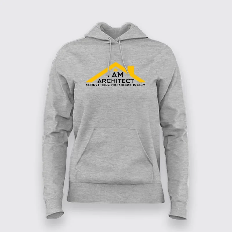 I’m An Architect Sorry I Think Your House Is Ugly Hoodies For Women