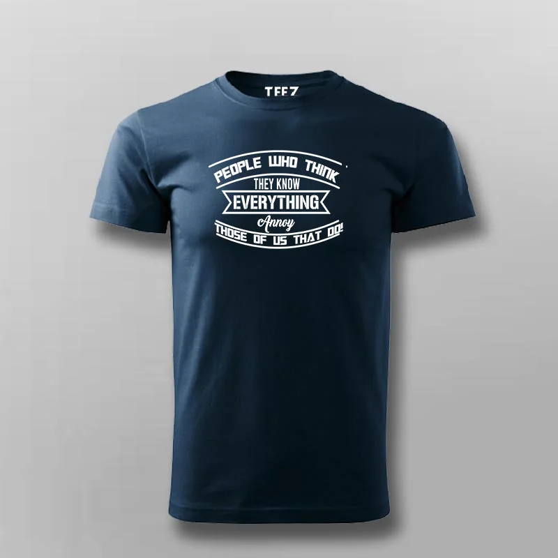 People Who Think They Know Everything Annoy Those of Us That Do Funny T-Shirt For Men