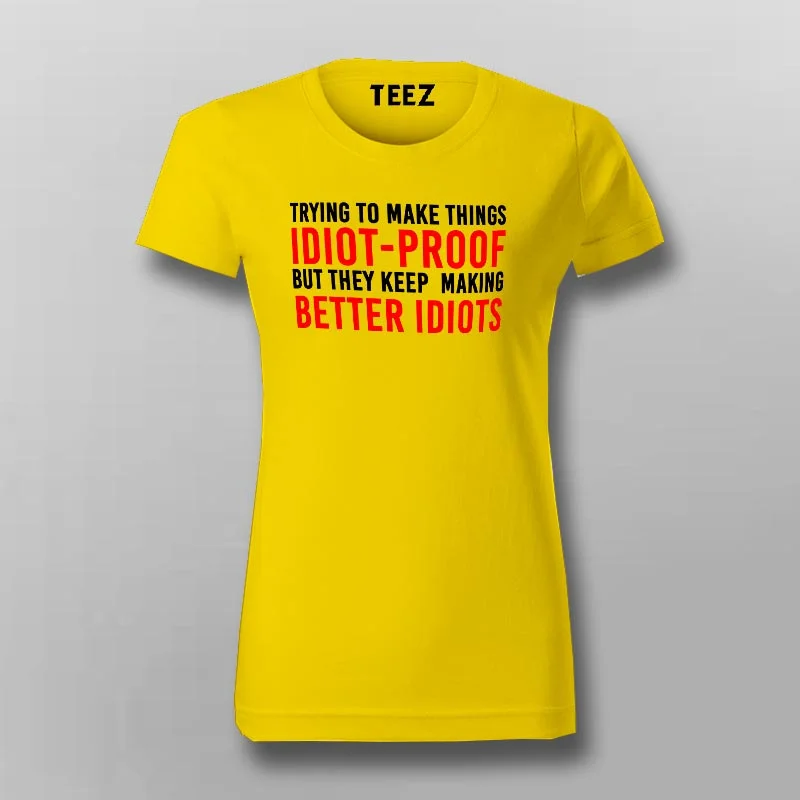 Try To Make Things Idiot Proof But They Keep Making Better Idiots T-Shirt For Women