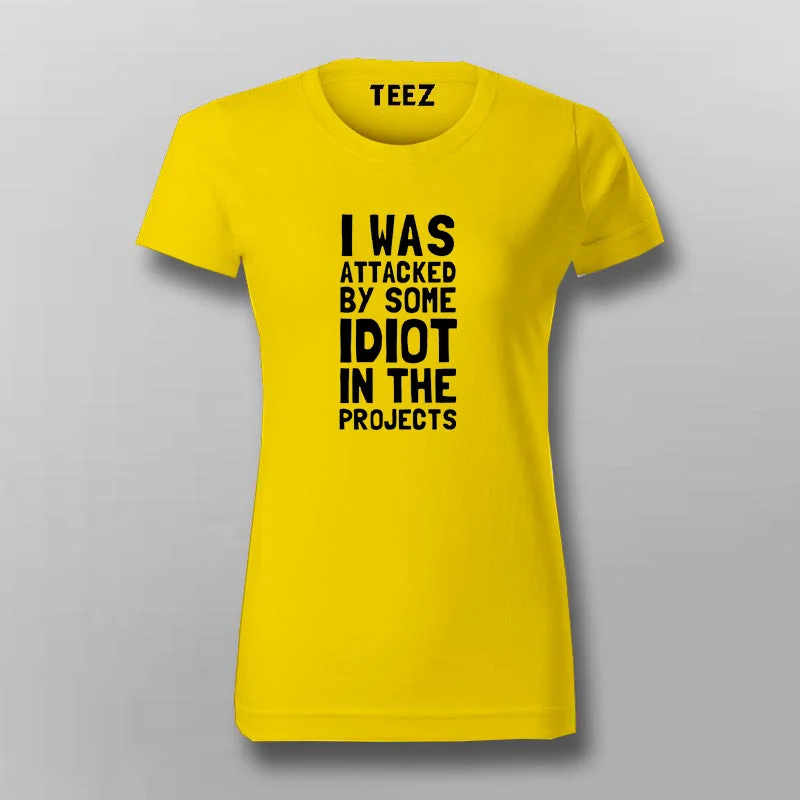I Was Attacked By Some Idiot In The Projects T-Shirt For Women