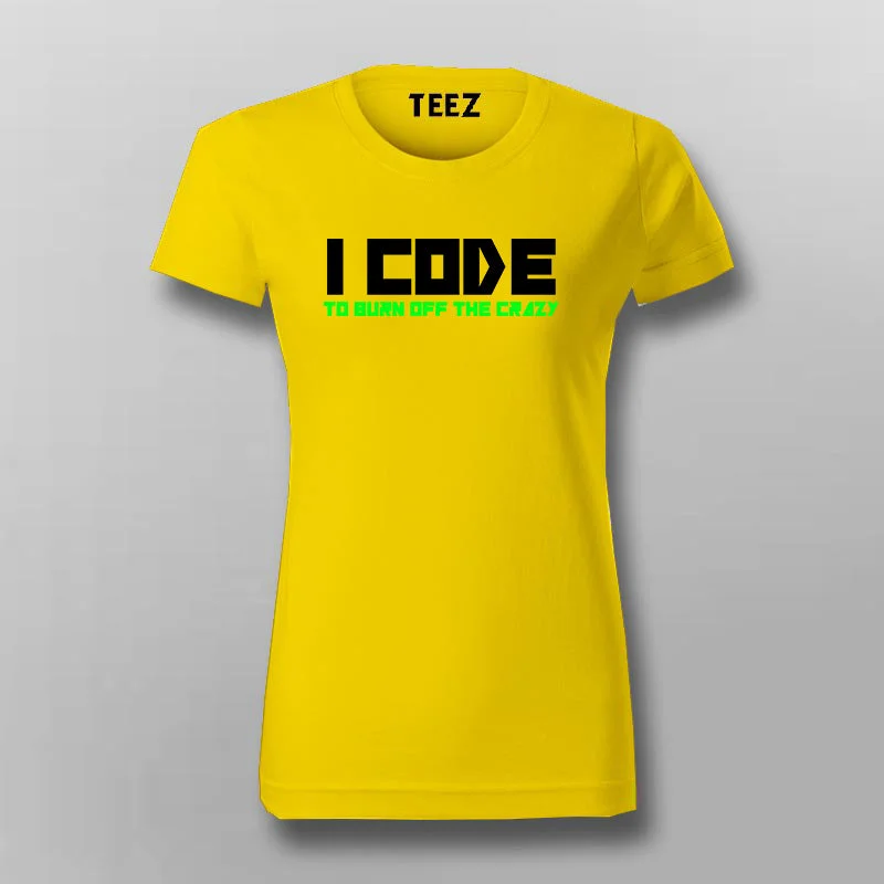 I Code To Burn Off The Crazy T-Shirt For Women