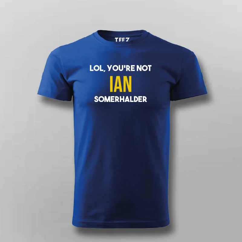 Lol, You Are Not Ian Somerhalder T-shirt For Men