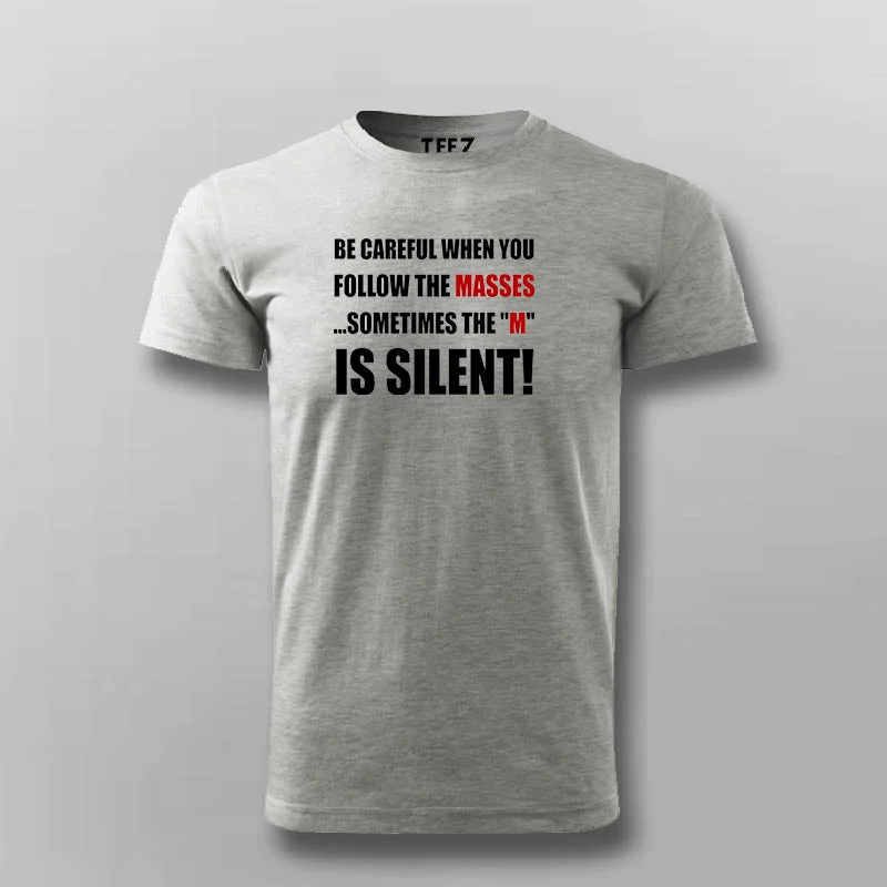 Be Careful When You Follow The Masses Sometimes The "M" Is Silent T-Shirt For Men